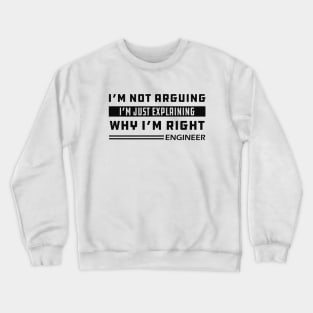 Engineer - I'm not arguing I'm just explaining why I'm right Crewneck Sweatshirt